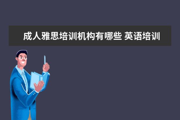 成人雅思培训机构有哪些？ 英语培训机构有哪些？-第1张图片-阿卡索