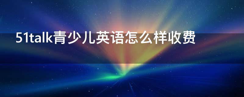 与英语怎么样：青英语收费多少？评估后我们会告诉您。-第1张图片-阿卡索