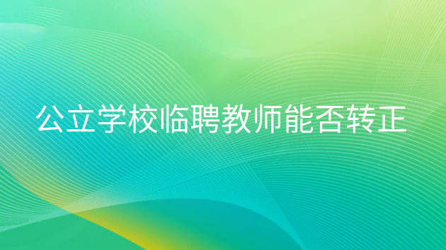 编外教师能转成在编的吗：公立学校临聘教师，究竟能否转正？-第1张图片-阿卡索